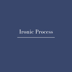 Ironic Process