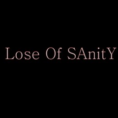 Lose Of SAnitY