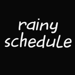 rainy schedule [-> SHAYDED]