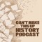 Can't Make This Up History Podcast