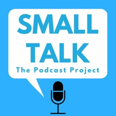 Small Talk: The Podcast Project