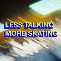 Less Talking More Skating
