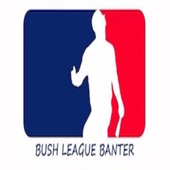 Bush League Banter