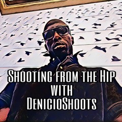 Shooting from the Hip with DenicioShoots