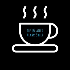 The Tea Ain't Always Sweet