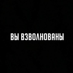 Вы взволнованы