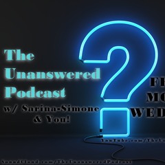 The Unanswered Podcast w/Sarina-Simone & You!