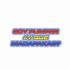 Soy Pumper y que Madafakas
