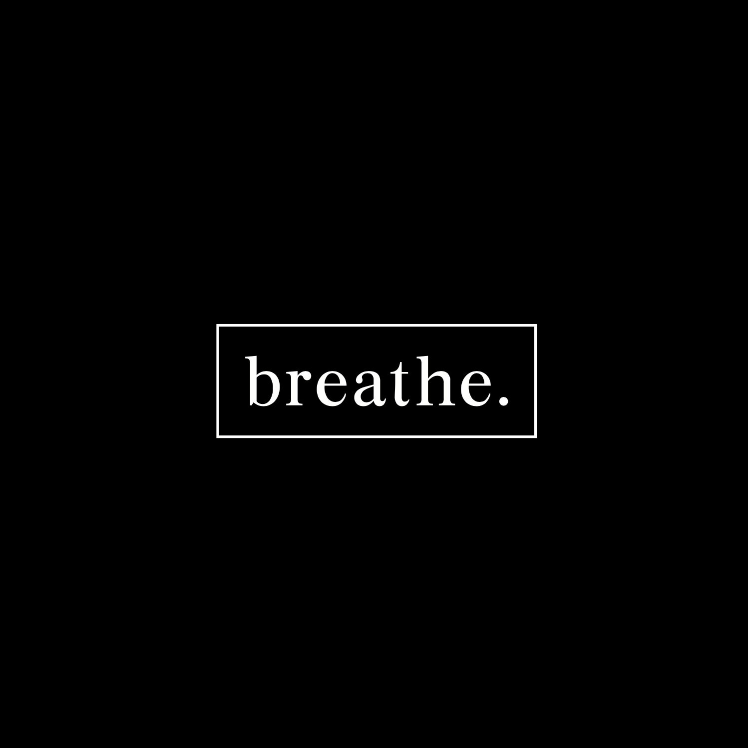 breathe.