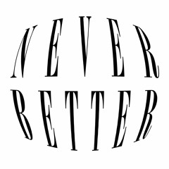 Never Better