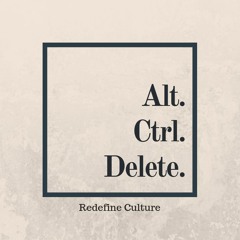 Alt Ctrl Del Podcast - Redefine Culture