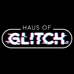 Haus of Glitch [2018-2019]