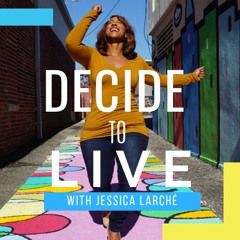 Decide to Live with Jessica Larché