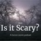 Is it Scary?