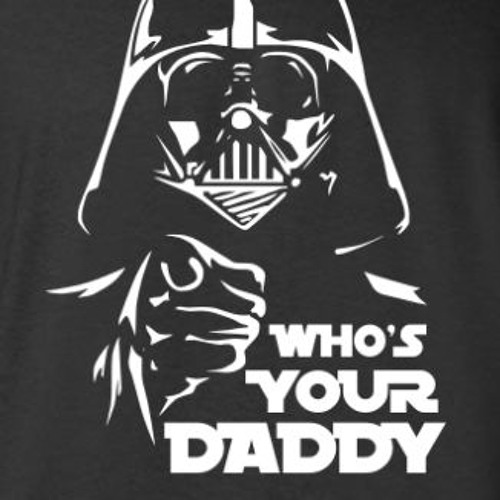 Www daddy. Your Daddy. Whòs your Daddy Дарт Вейдер майка. Who's your Daddy Star Wars. Your dad.