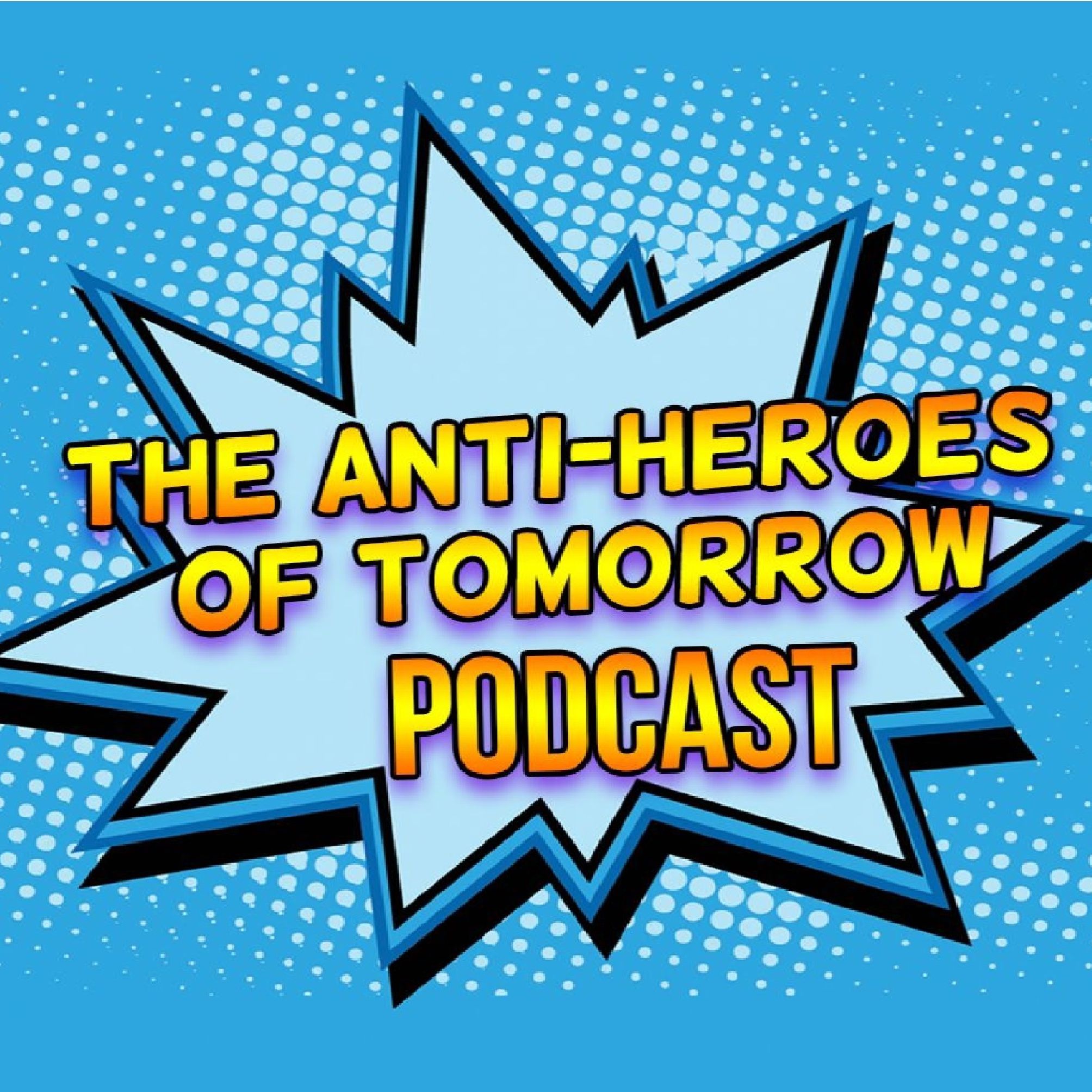 The Anti-Heroes of Tomorrow Podcast