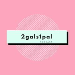 2gals1pal podcast