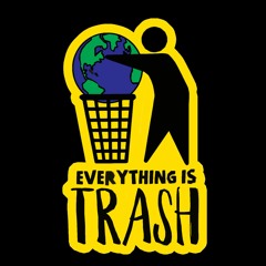 Everything Is Trash.