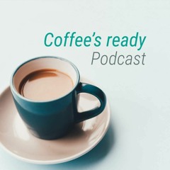 Coffee's Ready Podcast