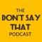 The Don't Say That Podcast