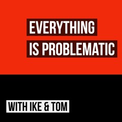 Everything Is Problematic