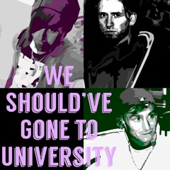 We Should've Gone to University PODCAST!