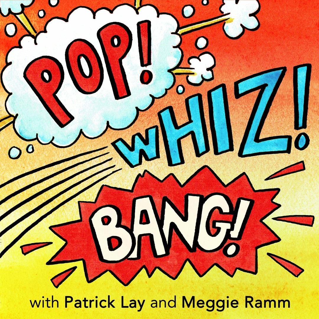 Stream Pop! Whiz! Bang! Podcast | Listen to podcast episodes