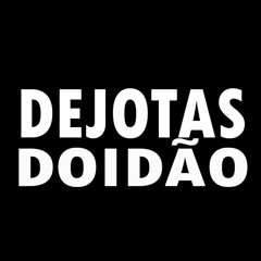 DEJOTAS DOIDÃO