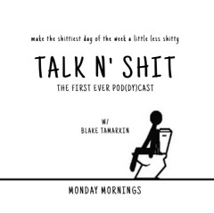 TALK N' SHIT: THE FIRST EVER POD(DY)CAST
