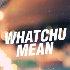 whatchumean