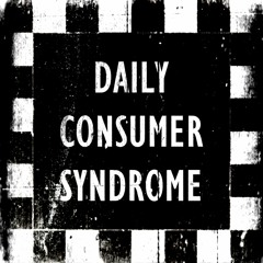 ░▒▓ - ▣ Daily Consumer Syndrome ▣̶̢̰̑̎̌͋̀̈́͐͝ - ▓▒░