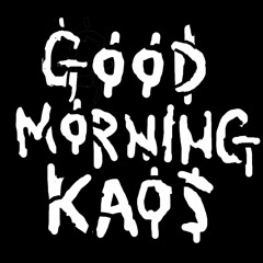 Good Morning Kaos