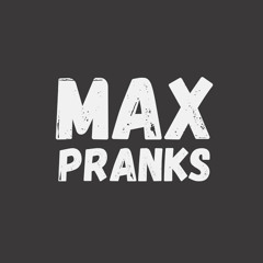 Max Pranks