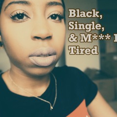 Black, Single & M** F** Tired!