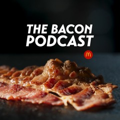 The Bacon Podcast by McDonald's