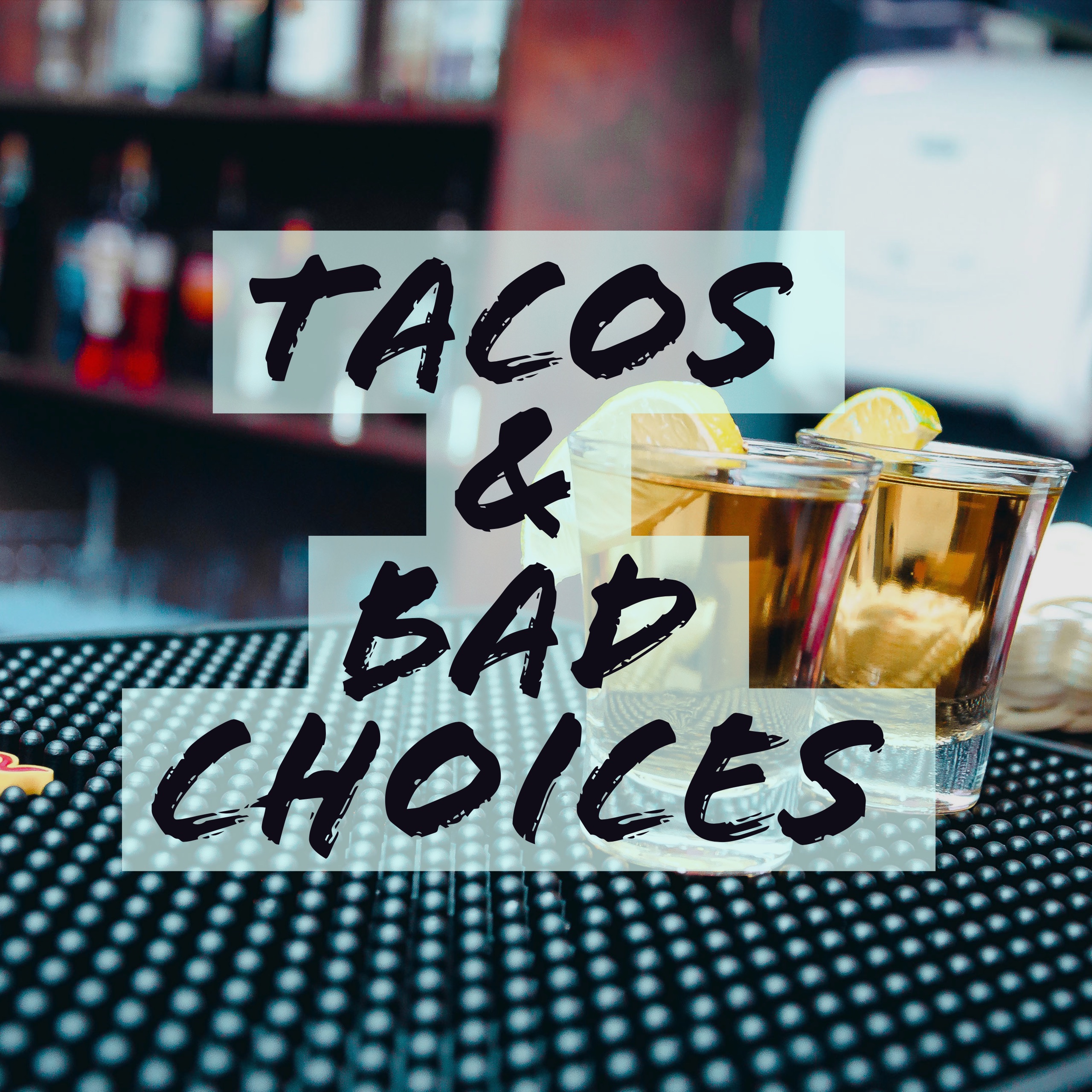Tacos & Bad Choices