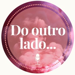 Podcast Do outro lado...