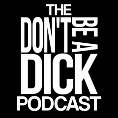 The Dont Be A Dick Podcast