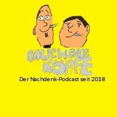 Rauchende Köpfe,der Nachdenk Podcast