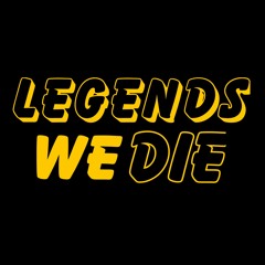 Legends We Die