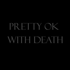 Pretty Ok With Death