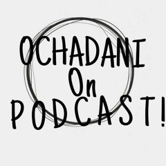 Ochadani On Podcast!