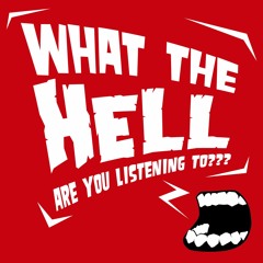 What The Hell Are You Listening To?