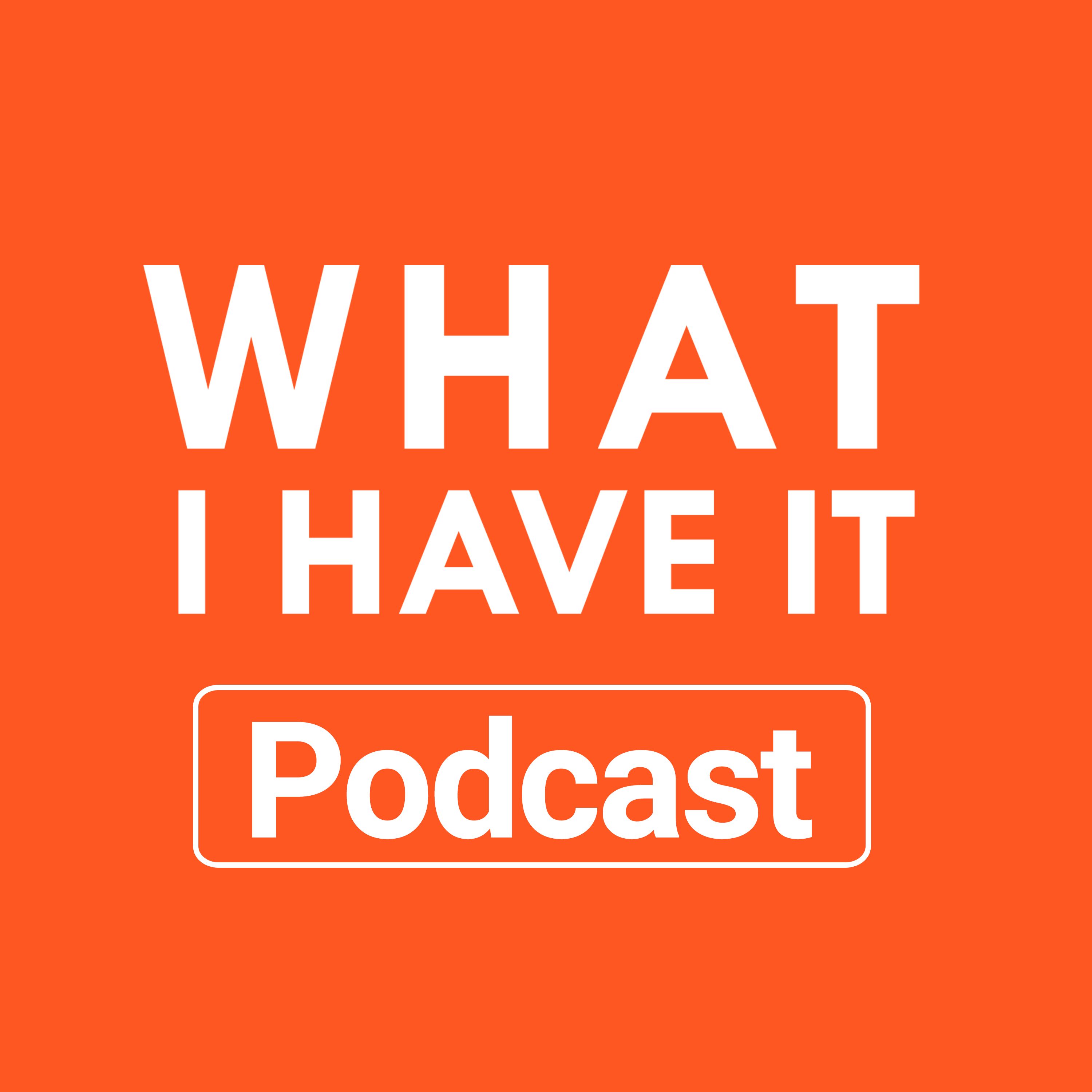 Whatihaveit Podcast