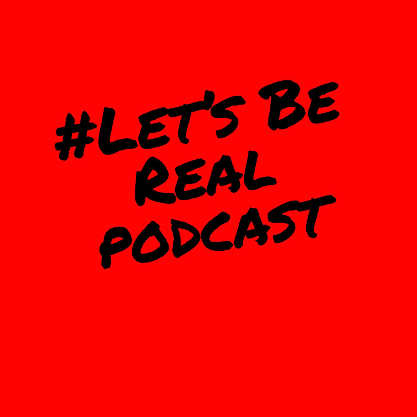 #LetsBeRealPodcast podcast artwork