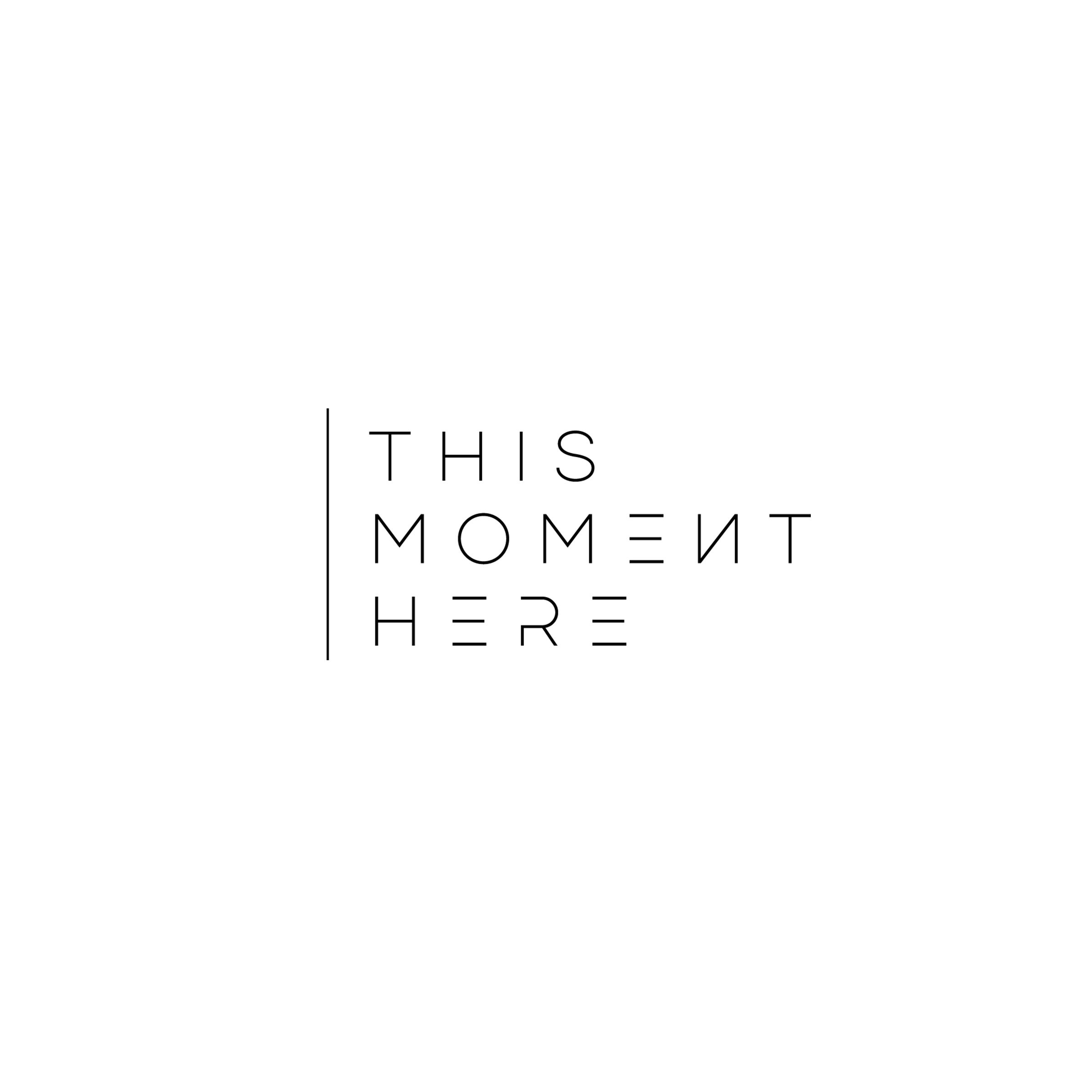 THIS MOMENT HERE