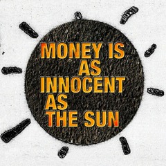 Money is as innocent as the Sun