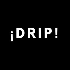 ¡DRIP!