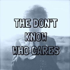 The Don't Know, Who Cares