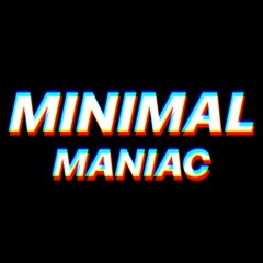 MINIMAL MANIAC